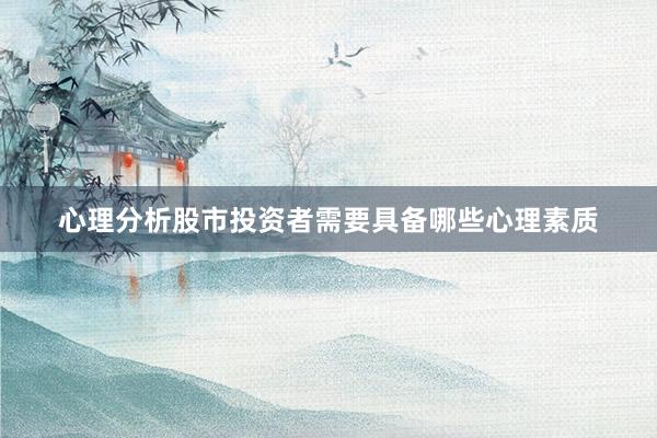 心理分析股市投资者需要具备哪些心理素质