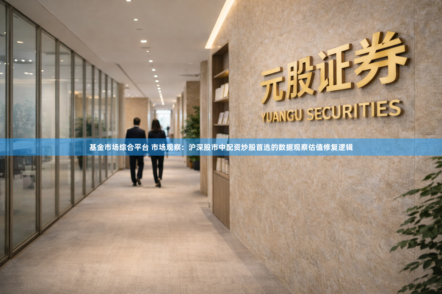 基金市场综合平台 市场观察：沪深股市中配资炒股首选的数据观察估值修复逻辑