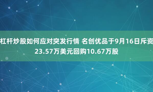 杠杆炒股如何应对突发行情 名创优品于9月16日斥资23.57万美元回购10.67万股