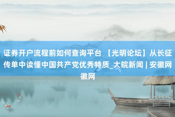 证券开户流程前如何查询平台 【光明论坛】从长征传单中读懂中国共产党优秀特质_大皖新闻 | 安徽网